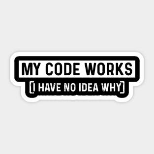 My Code Works I Have No Idea Why - Computer Coder Gift, Funny Computer Code Sticker